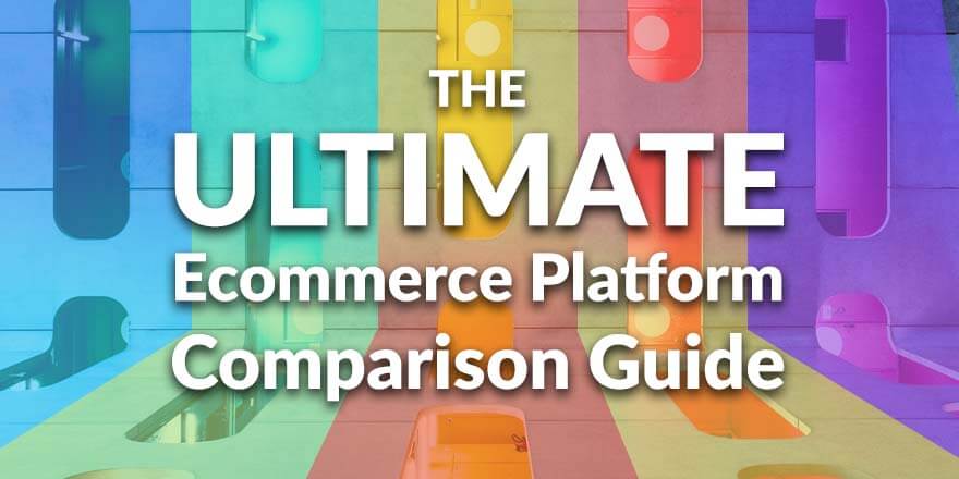 get your ultimate ecommerce platform comparison guide